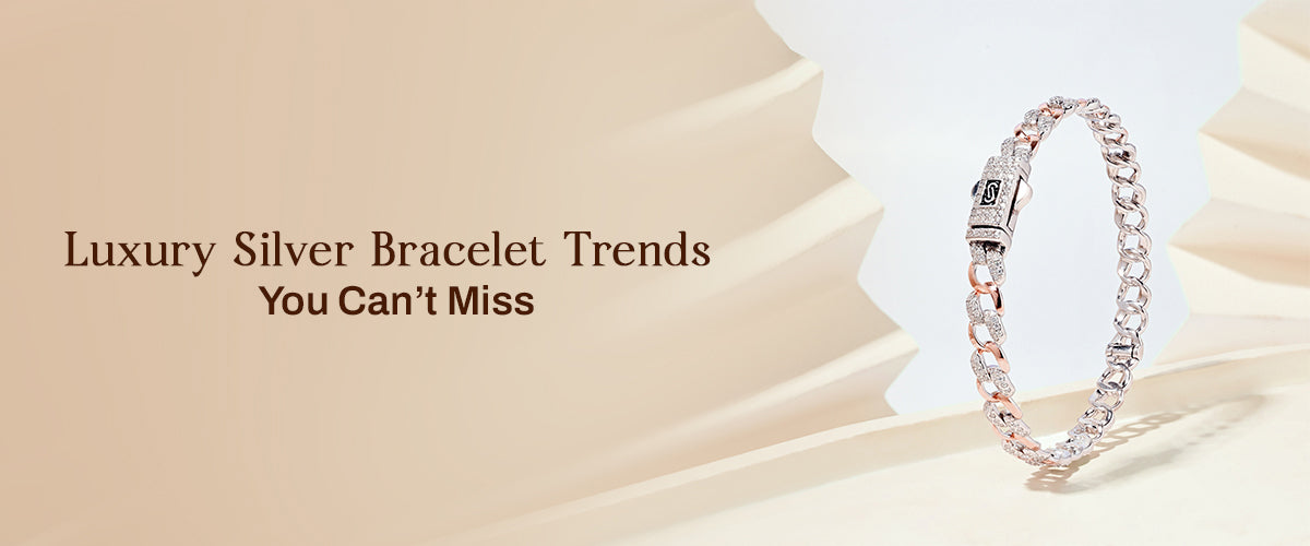 Luxury Silver Bracelets Trends